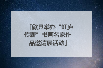 歙县举办“虹庐传薪”书画名家作品邀请展活动